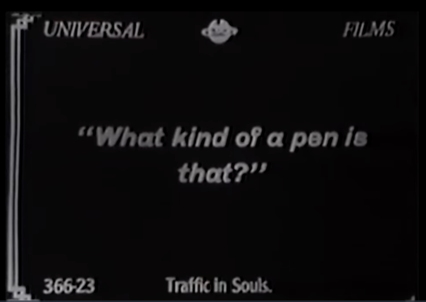 intertitle from Traffic in Souls, reading, "What kind of a pen is that?"